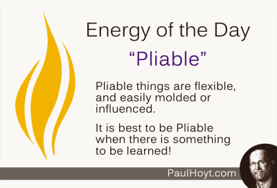 It's nice to have Pliable things and people to work with sometimes. Other times, it is great for them to be firm and resolute. Which will you be today? 